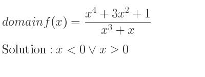 The domain of f(x)=(x^4+3x^2+1)/(x^3+x) is x<0\lor x>0